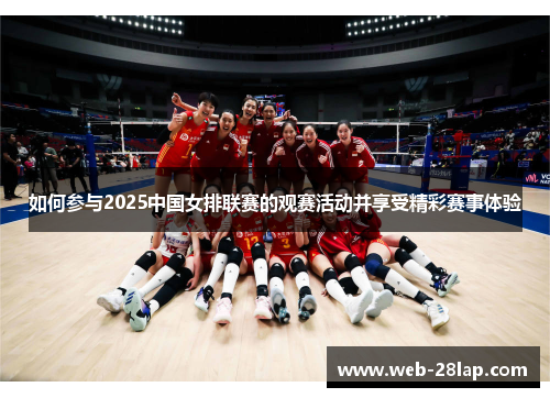 如何参与2025中国女排联赛的观赛活动并享受精彩赛事体验