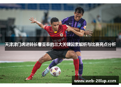 天津津门虎逆转长春亚泰的三大关键因素解析与比赛亮点分析