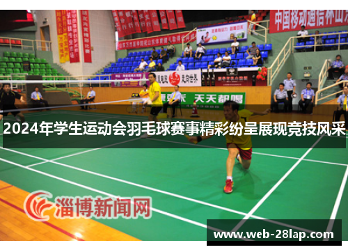 2024年学生运动会羽毛球赛事精彩纷呈展现竞技风采