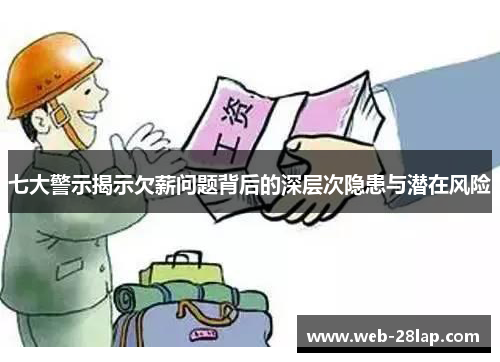 七大警示揭示欠薪问题背后的深层次隐患与潜在风险