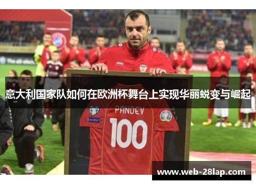 意大利国家队如何在欧洲杯舞台上实现华丽蜕变与崛起