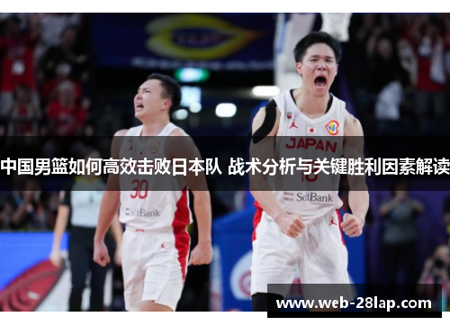 中国男篮如何高效击败日本队 战术分析与关键胜利因素解读