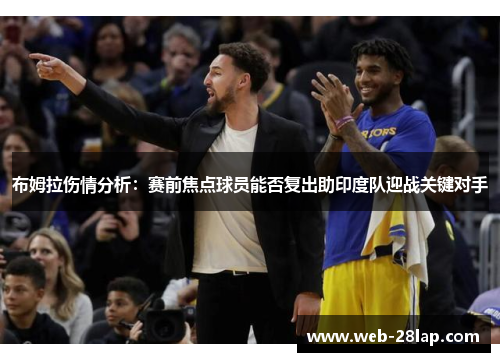 布姆拉伤情分析：赛前焦点球员能否复出助印度队迎战关键对手