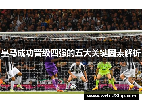 皇马成功晋级四强的五大关键因素解析